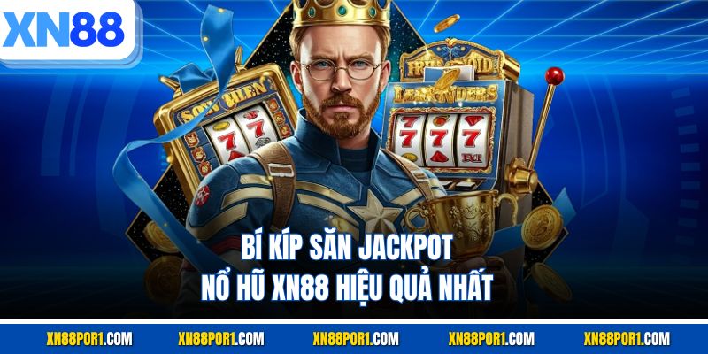 Bí kíp săn Jackpot nổ hũ XN88 hiệu quả nhất