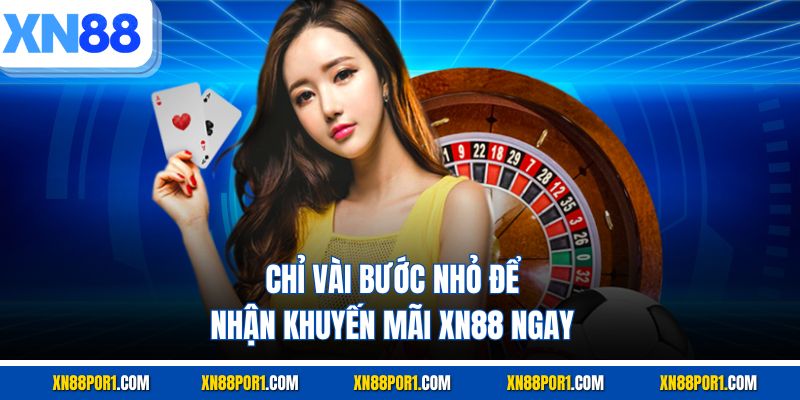 Chỉ vài bước nhỏ để nhận khuyến mãi XN88 ngay