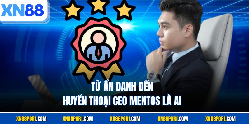 Từ ẩn danh đến huyền thoại CEO Mentos là ai